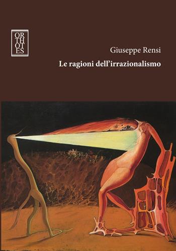 Le ragioni dell'irrazionalismo - Giuseppe Rensi - Libro Orthotes 2016, Italiana | Libraccio.it