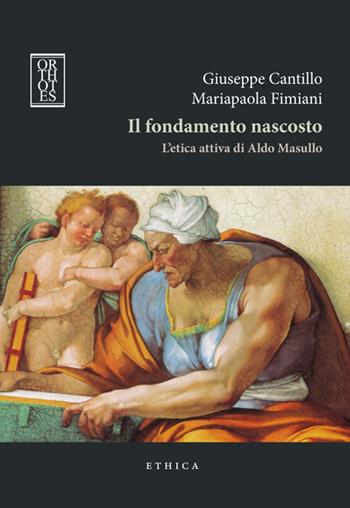 Il fondamento nascosto. L'etica attiva di Aldo Masullo - Giuseppe Cantillo, Mariapaola Fimiani - Libro Orthotes 2016, Ethica | Libraccio.it