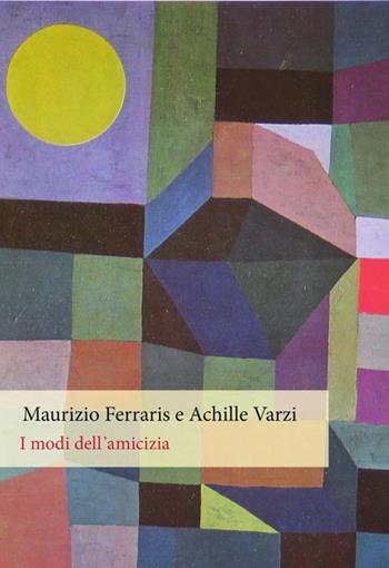 I modi dell'amicizia - Maurizio Ferraris, Achille C. Varzi - Libro Orthotes 2016, Festival | Libraccio.it