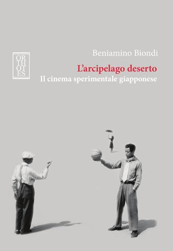 L'arcipelago deserto. Il cinema sperimentale giapponese - Beniamino Biondi - Libro Orthotes 2016, Ricercare | Libraccio.it