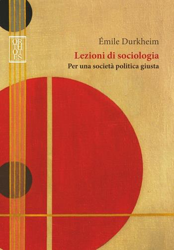 Lezioni di sociologia. Per una società politica giusta - Émile Durkheim - Libro Orthotes 2016, Teoria sociale | Libraccio.it