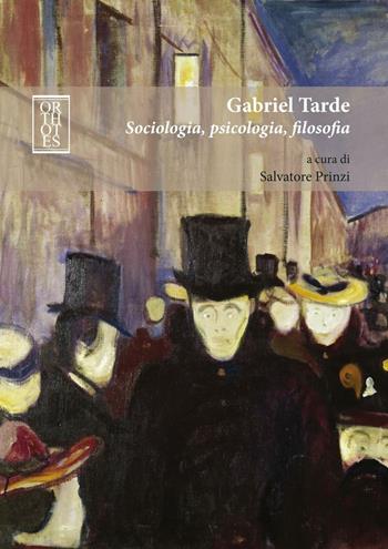 Gabriel Tarde. Sociologia, psicologia, filosofia  - Libro Orthotes 2016, Teoria sociale | Libraccio.it