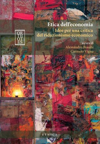 Etica dell'economia. Idee per una critica del riduzionismo economico  - Libro Orthotes 2016, Ethica | Libraccio.it