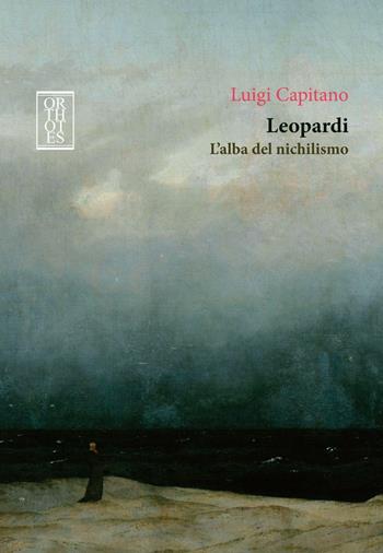 Leopardi. L'alba del nichilismo - Luigi Capitano - Libro Orthotes 2016, Italiana | Libraccio.it