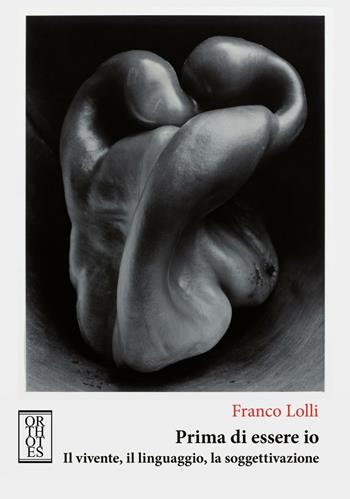 Prima di essere io. Il vivente, il linguaggio, la soggettivazione - Franco Lolli - Libro Orthotes 2017, Phi/psy | Libraccio.it