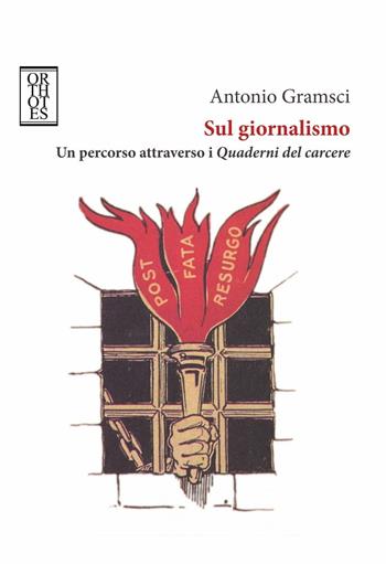 Sul giornalismo. Un percorso attraverso i «Quaderni del carcere» - Antonio Gramsci - Libro Orthotes 2017, Teoria sociale | Libraccio.it