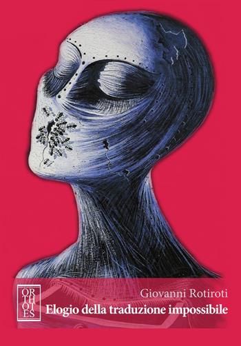 Elogio della traduzione impossibile. Studi romeni di cultura letteraria, linguistica e comparata - Giovanni Rotiroti - Libro Orthotes 2017, Studia humaniora | Libraccio.it