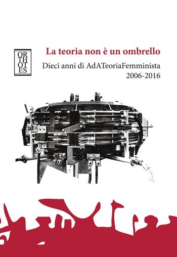 La teoria non è un ombrello. Dieci anni di AdATeoriaFemminista 2006-2016 - Stefania Tarantino - Libro Orthotes 2017, Dialectica | Libraccio.it