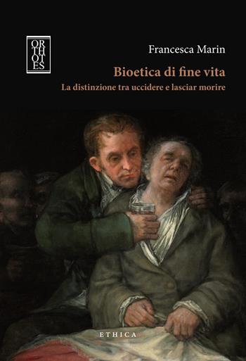 Bioetica di fine vita. La distinzione tra uccidere e lasciar morire - Francesca Marin - Libro Orthotes 2017, Ethica | Libraccio.it