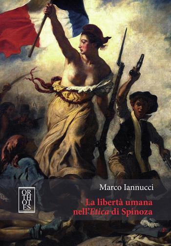 La libertà umana nell'Etica di Spinoza - Marco Iannucci - Libro Orthotes 2017, Studia humaniora | Libraccio.it