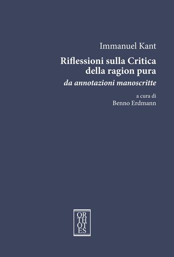 Riflessioni sulla critica della ragion pura. Da annotazioni manoscritte. Ediz. integrale - Immanuel Kant - Libro Orthotes 2017, Germanica | Libraccio.it