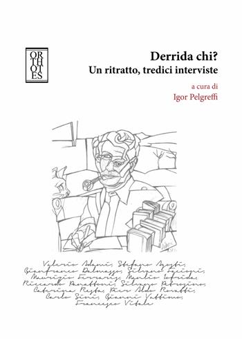 Derrida chi? Un ritratto, tredici interviste - Igor Pelgreffi - Libro Orthotes 2017, Studia humaniora | Libraccio.it