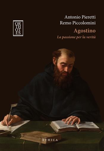 Agostino. La passione per la verità - Antonio Pieretti, Remo Piccolomini - Libro Orthotes 2017, Ethica | Libraccio.it