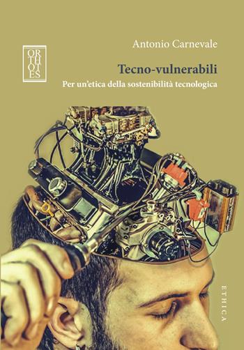 Tecno-vulnerabili. Per un'etica della sostenibilità tecnologica - Antonio Carnevale - Libro Orthotes 2017, Ethica | Libraccio.it