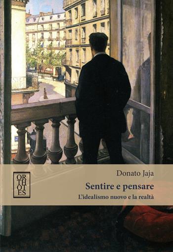 Sentire e pensare. L'idealismo nuovo e la realtà - Donato Jaja - Libro Orthotes 2018, Italiana | Libraccio.it