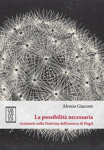 La possibilità necessaria. Aristotele nella dottrina dell’essenza di Hegel - Alessia Giacone - Libro Orthotes 2017, Germanica | Libraccio.it