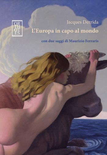 L'Europa in capo al mondo. Con due saggi di Maurizio Ferraris - Jacques Derrida - Libro Orthotes 2018, Dialectica | Libraccio.it