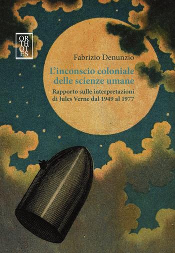 L'inconscio coloniale delle scienze umane. Rapporto sulle interpretazioni di Jules Verne dal 1949 al 1977 - Fabrizio Denunzio - Libro Orthotes 2018, Teoria sociale | Libraccio.it