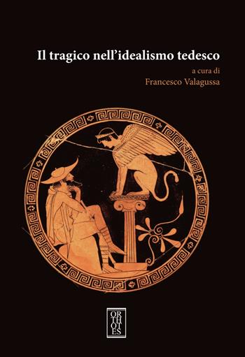 Il tragico nell'idealismo tedesco  - Libro Orthotes 2018, Germanica | Libraccio.it