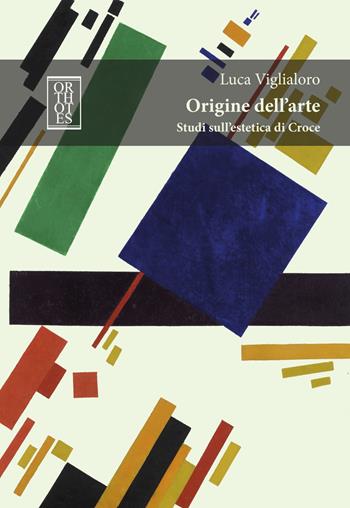 Origine dell’arte. Studi sull’estetica di Croce - Luca Viglialoro - Libro Orthotes 2018, Italiana | Libraccio.it