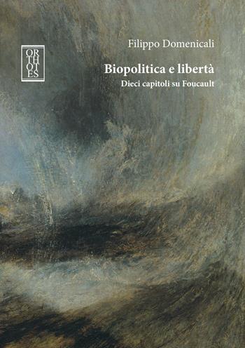 Biopolitica e libertà. Dieci capitoli su Foucault - Filippo Domenicali - Libro Orthotes 2018, Studia humaniora | Libraccio.it