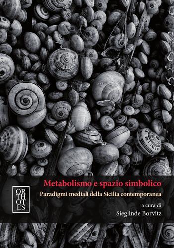 Metabolismo e spazio simbolico. Paradigmi mediali della Sicilia contemporanea  - Libro Orthotes 2018, Ecologia politica | Libraccio.it