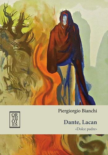Dante, Lacan. «Dolce padre» - Piergiorgio Bianchi - Libro Orthotes 2018, Studia humaniora | Libraccio.it