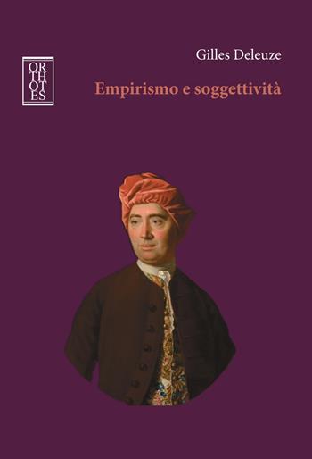 Empirismo e soggettività. Saggio sulla natura umana secondo Hume - Gilles Deleuze - Libro Orthotes 2018, Dialectica | Libraccio.it