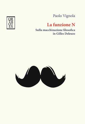 La funzione N. Sulla macchinazione filosofica in Gilles Deleuze - Paolo Vignola - Libro Orthotes 2018, Studia humaniora | Libraccio.it