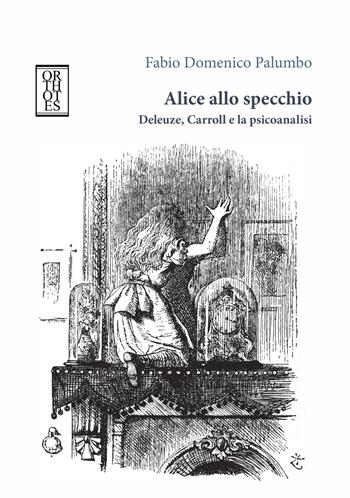 Alice allo specchio. Deleuze, Carroll e la psicoanalisi - Fabio Domenico Palumbo - Libro Orthotes 2018, Phi/psy | Libraccio.it