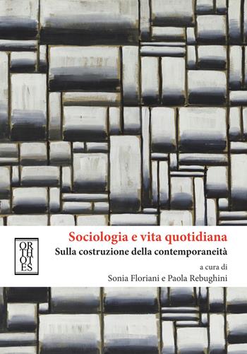 Sociologia e vita quotidiana. Sulla costruzione della contemporaneità  - Libro Orthotes 2018, Teoria sociale | Libraccio.it