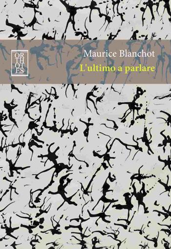 L'ultimo a parlare - Maurice Blanchot - Libro Orthotes 2019, Ricercare | Libraccio.it