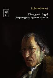 Rileggere Hegel. Tempo, soggetto, negatività, dialettica