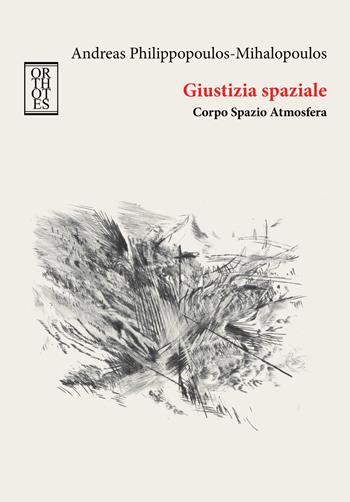 Giustizia spaziale. Corpo Spazio Atmosfera - Andreas Philippopoulos-Mihalopoulos - Libro Orthotes 2019, Ecologia politica | Libraccio.it