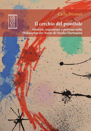 Il cerchio del possibile. Identità, organismo e persona nella Philosophie der Natur di Nicolai Hartmann - Carlo Brentari - Libro Orthotes 2019, Germanica | Libraccio.it