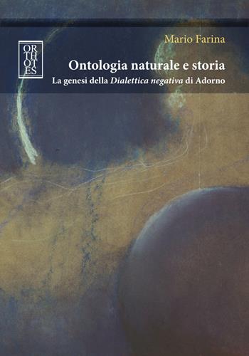 Ontologia naturale e storia. La genesi della «Dialettica negativa» di Adorno - Mario Farina - Libro Orthotes 2019, Germanica | Libraccio.it