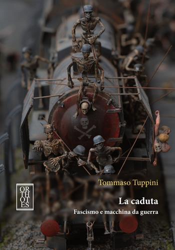 La caduta. Fascismo e macchina da guerra - Tommaso Tuppini - Libro Orthotes 2019, Studia humaniora | Libraccio.it