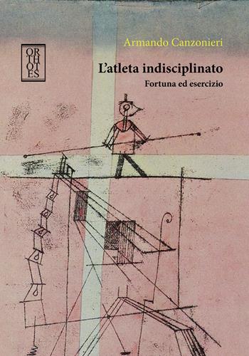 L'atleta indisciplinato. Fortuna ed esercizio - Armando Canzonieri - Libro Orthotes 2020, Studia humaniora | Libraccio.it