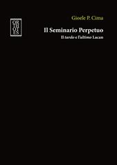 Il seminario perpetuo. Il tardo e l'ultimo Lacan