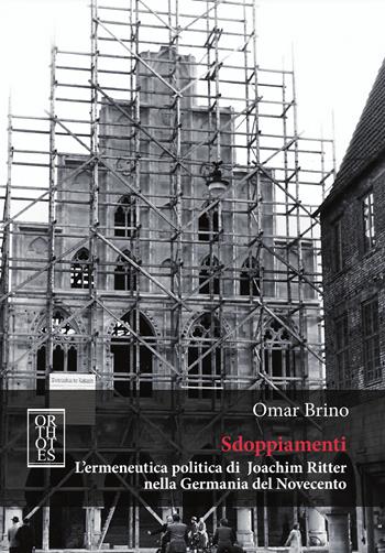 Sdoppiamenti. L'ermeneutica politica di Joachim Ritter nella Germania del Novecento - Omar Brino - Libro Orthotes 2020, Germanica | Libraccio.it
