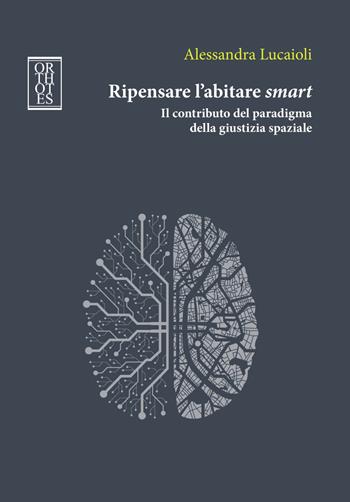 Ripensare l'abitare smart. Il contributo del paradigma della giustizia spaziale - Alessandra Lucaioli - Libro Orthotes 2020 | Libraccio.it