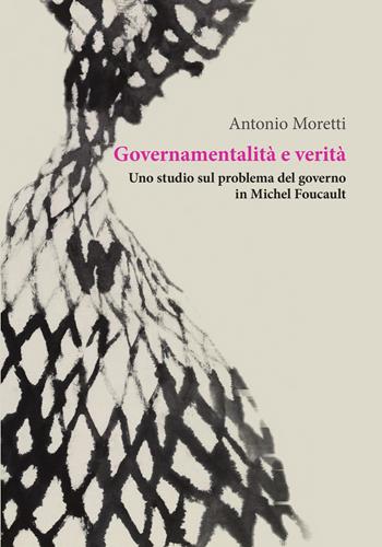 Governamentalità e verità. Uno studio sul problema del governo in Michel Foucault - Antonio Moretti - Libro Orthotes 2020, Ecologia politica | Libraccio.it