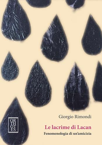 Le lacrime di Lacan. Fenomenologia di un'amicizia - Giorgio Rimondi - Libro Orthotes 2020, Studia humaniora | Libraccio.it