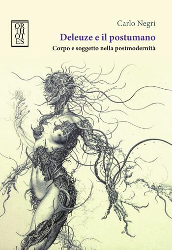 Deleuze e il postumano. Corpo e soggetto nella postmodernità - Carlo Negri - Libro Orthotes 2020, Studia humaniora | Libraccio.it