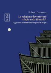 La religione deve trovare rifugio nella filosofia? Saggi sulla filosofia della religione di Hegel