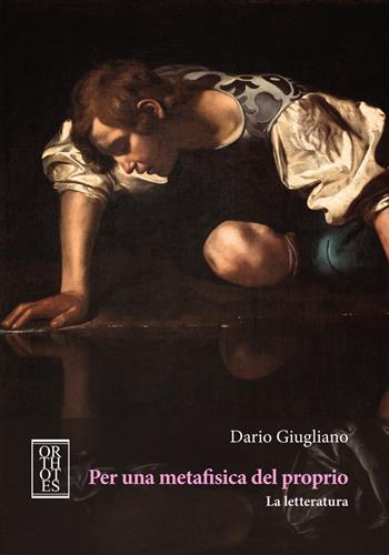 Per una metafisica del proprio. La letteratura - Dario Giugliano - Libro Orthotes 2020, Studia humaniora | Libraccio.it