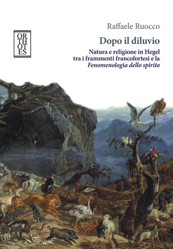 Dopo il diluvio. Natura e religione in Hegel tra i frammenti francofortesi e la Fenomenologia dello spirito - R. Ruocco - Libro Orthotes 2020, Germanica | Libraccio.it