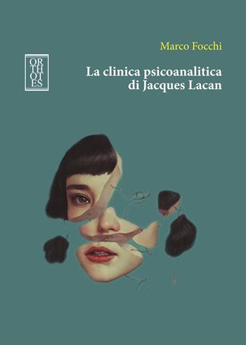 La clinica psicoanalitica di Jacques Lacan - Marco Focchi - Libro Orthotes 2020, Studia humaniora | Libraccio.it