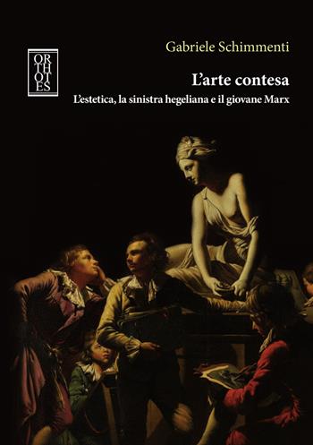 L'arte contesa. L'estetica, la sinistra hegeliana e il giovane Marx - Gabriele Schimmenti - Libro Orthotes 2021, Germanica | Libraccio.it