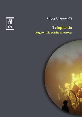 Teleplastia. Saggio sulla psiche interrotta - Silvia Vizzardelli - Libro Orthotes 2021, Phi/psy | Libraccio.it